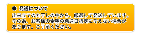 発送について 出来立ての丸干しの中から、厳選して発送しています。その為、お客様の希望の発送日していに添えない場合があります。ご了承ください。